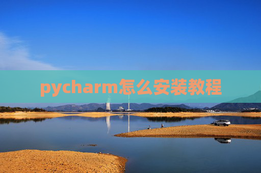 pycharm怎么安装教程 pycharm怎么安装教程